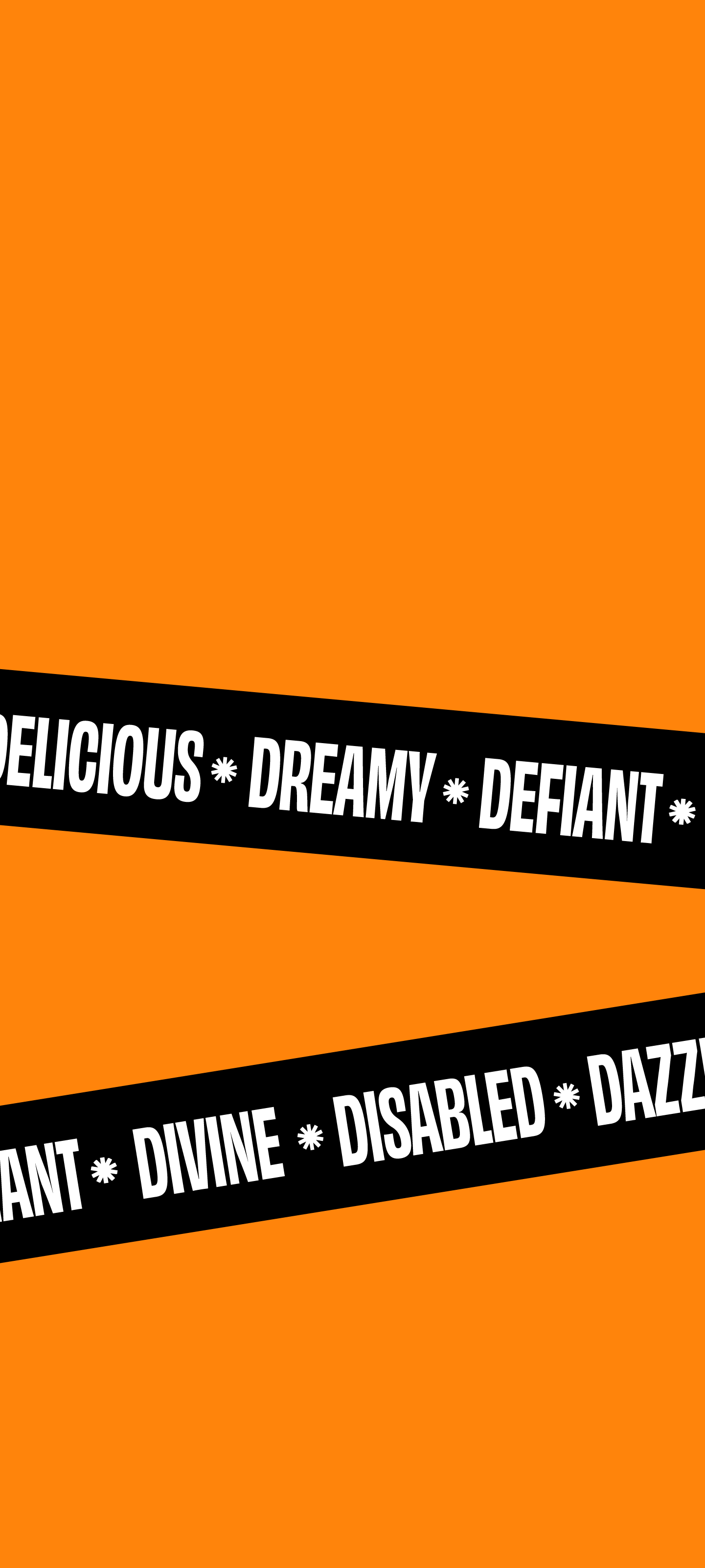 A mobile wallpaper with two black diagonal bands on an orange background . White text on bands reads "DELICIOUS * DREAMY * DEFIANT" and "DEFIANT * DIVINE * DISABLED * DAZZLING."